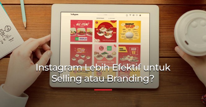 Efektif Mana Instagram untuk Branding atau Selling?