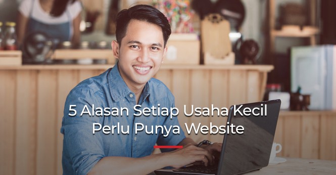 5 Alasan Setiap Usaha Kecil Perlu Punya Website