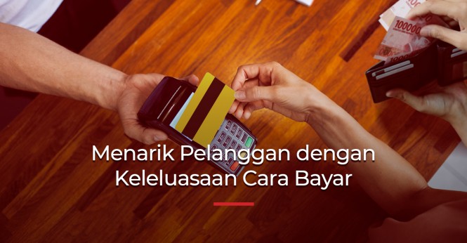 Menarik Pelanggan dengan Keleluasaan Cara Pembayaran