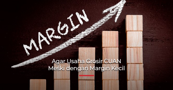 Agar Usaha Grosir CUAN Meski dengan Margin Kecil